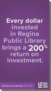 Every dollar invested in Regina Public Library brings a 200% return on investment.